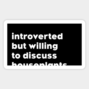 introverted but willing to discuss houseplants Magnet